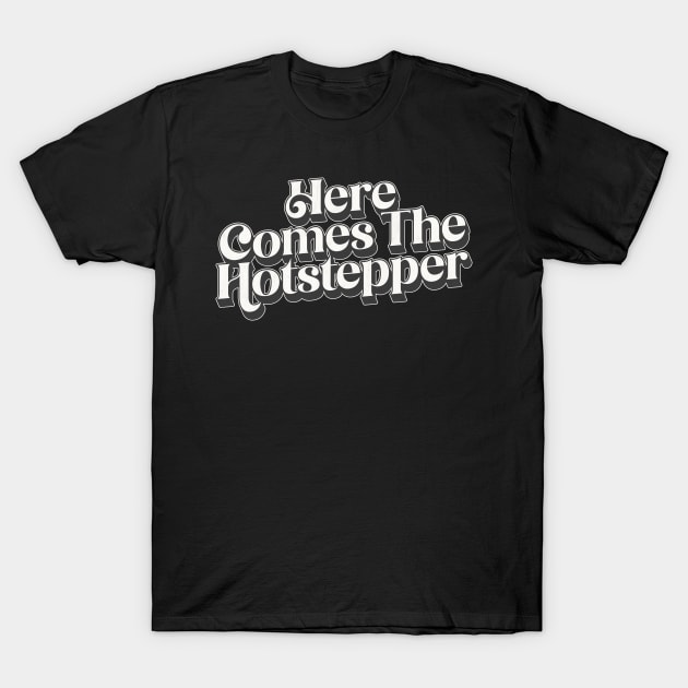 Here Comes The Hotstepper T-Shirt by DankFutura